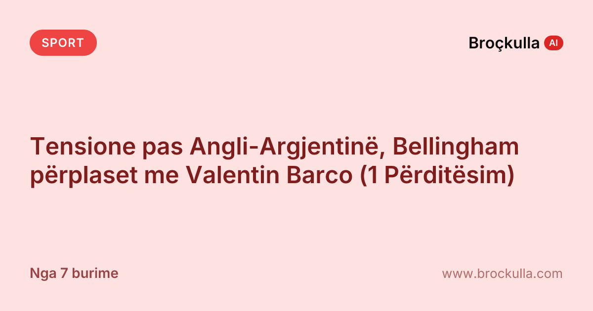 Tensione pas Angli-Argjentinë, Bellingham përplaset me Valentin Barco (1 Përditësim)