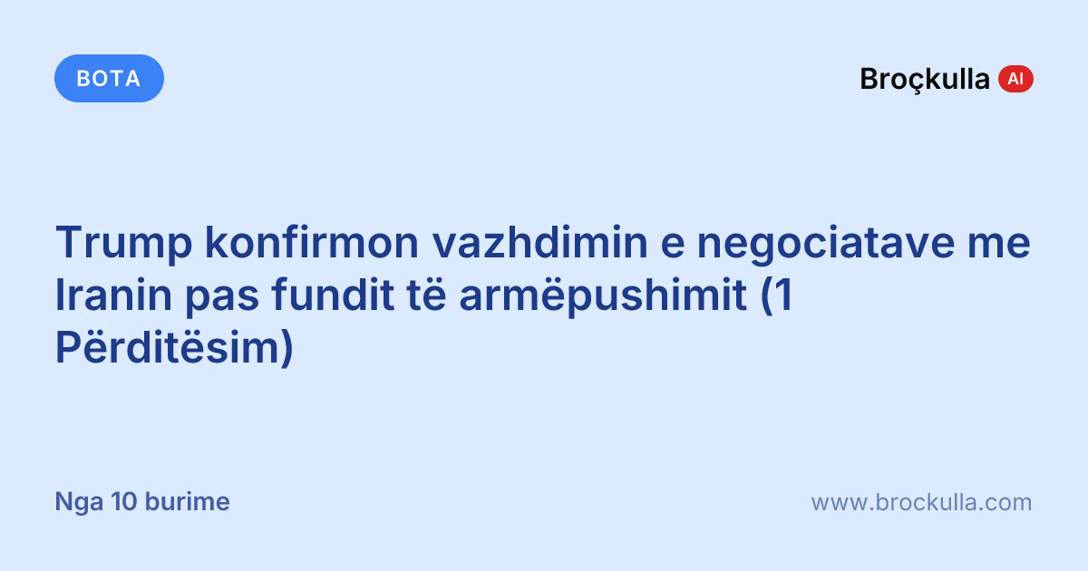 Trump konfirmon vazhdimin e negociatave me Iranin pas fundit të armëpushimit (1 Përditësim)