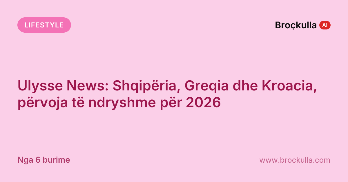Ulysse News: Shqipëria, Greqia dhe Kroacia, përvoja të ndryshme për 2026