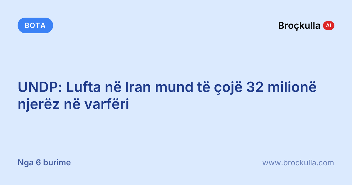 UNDP: Lufta në Iran mund të çojë 32 milionë njerëz në varfëri