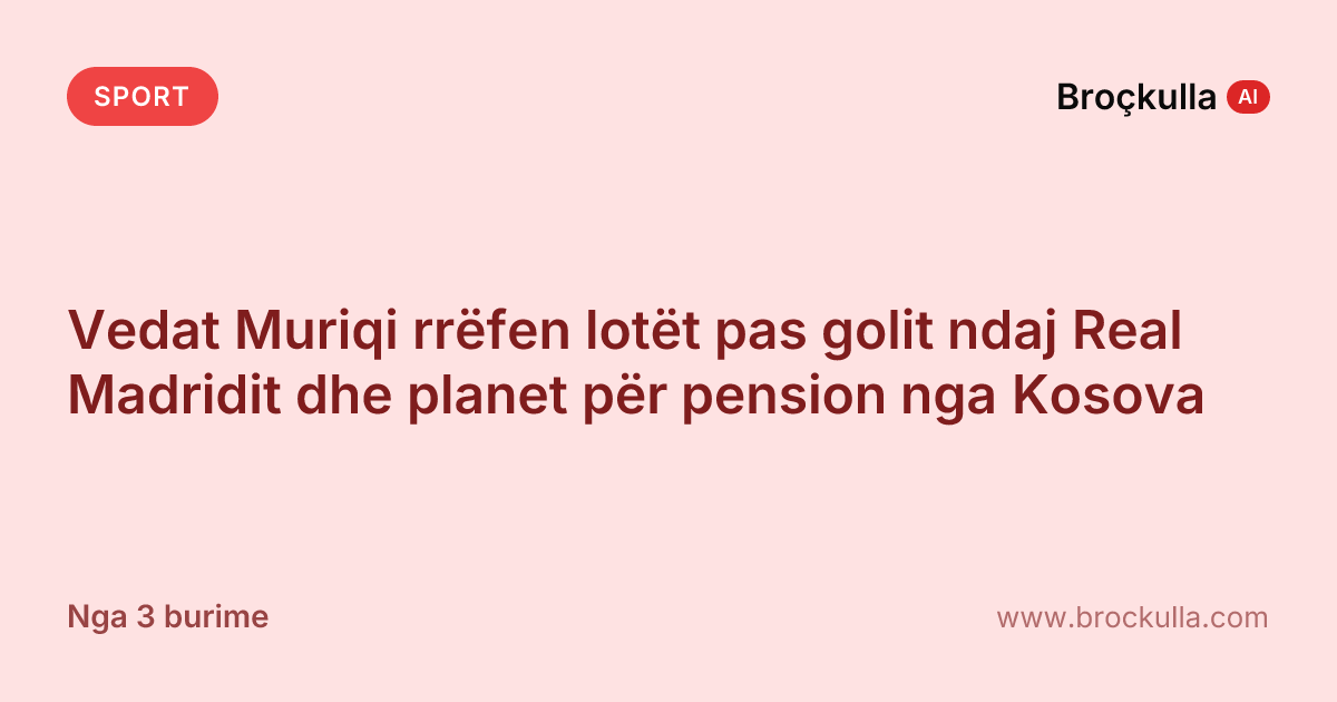 Vedat Muriqi rrëfen lotët pas golit ndaj Real Madridit dhe planet për pension nga Kosova